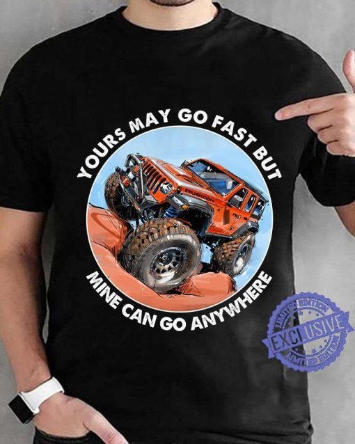 Mountain Truck Yours may go fast but mine can go anywhere T-shirt