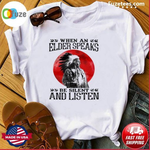 Native when an elder speaks be silent and listen T-shirt