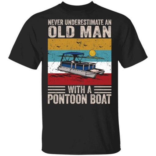 Never Underestimate An Old Man With A Pontoon Boat Gift T-Shirt