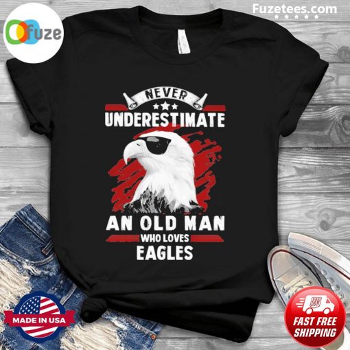 Never underestimate an old man who loves Eagles 2021 shirt