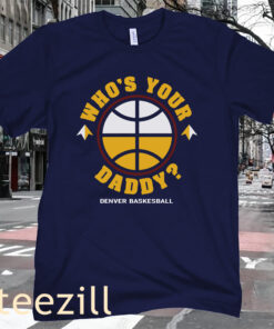 Nuggets Fans Who's your Daddy Shirt