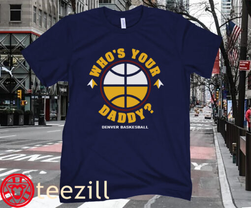 Nuggets Fans Who's your Daddy Shirt