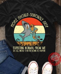 People Should Seriously Stop Expecting Normal From Me We All Know It Never Going To Happen Classic TShirt Shirt