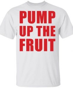 Pump Up The Fruit Funny Shirt