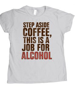 Step Aside Coffee This Is A Job For Alcohol Classic T-Shirt