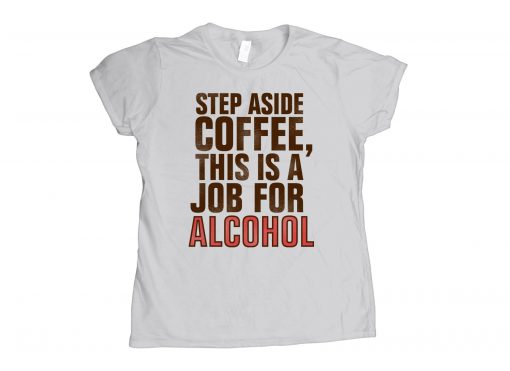Step Aside Coffee This Is A Job For Alcohol Classic T-Shirt