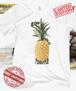 TOO MUCH PINEAPPLE TEE SHIRT