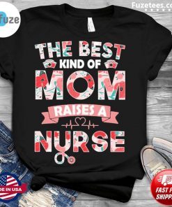 The best kind of mom 2021 raises a Nurse shirt