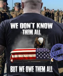 We Don’t Know Them All But We Owe Them All American T-Shirt