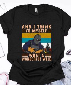 And I think to myself what a wonderful weld Shirt Welder Shirt, Welder Tee Shirt, Welder Vintage