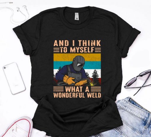 And I think to myself what a wonderful weld Shirt Welder Shirt, Welder Tee Shirt, Welder Vintage