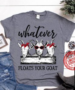 Whatever Floats Your Goat Official Shirt