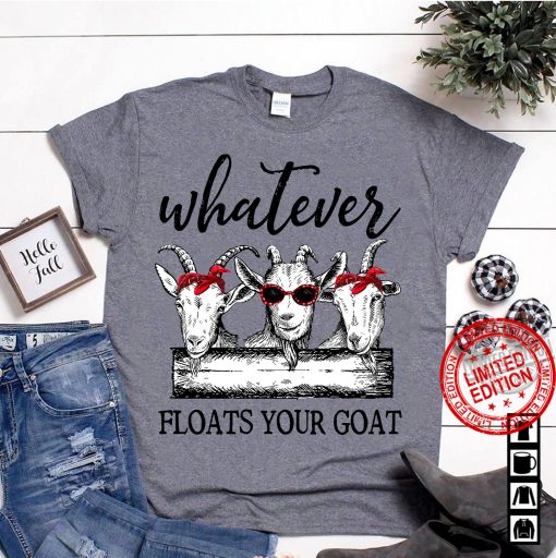 Whatever Floats Your Goat Official Shirt
