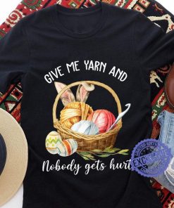 Women's Give me yarn and nobody gets hurt shirt