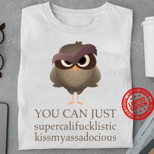 You Can Just Supercalifucklistic Kissmyassadocious Gift Shift