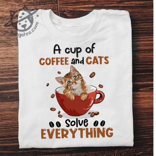 A Cup Of Coffee And Cats Solve Everything Tee Shirt