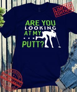 Are You Looking At My Putt Funny Golf Shirt