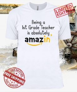 Being A 1St Grade Teacher Is Absolutely Amazing’ Shirt T-Shirt