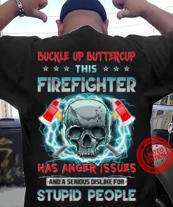 Buckle Up Buttercup This Firefighter Has Anger Issues And A Serious Dislike For Stupid People Men's TShirt