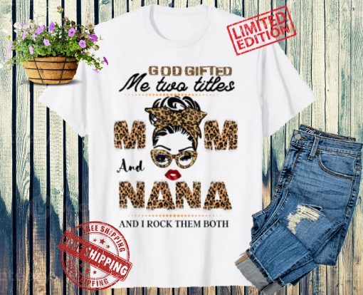 God gifted me two titles mom 2021 tee and nana funny mom gift day Shirt