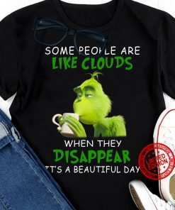 Grinch Some People Are Like Clouds When They Disappear It’s A Beautiful Day Gift Shirt
