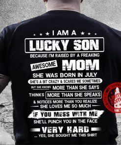 I Am A Lucky Son Because I’m Raised By A Freaking Awesome Mom 2021 She Was Born In July If You Mess With Me Shirt