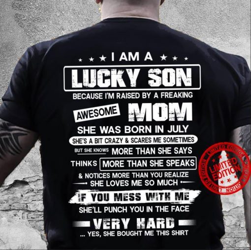 I Am A Lucky Son Because I’m Raised By A Freaking Awesome Mom 2021 She Was Born In July If You Mess With Me Shirt