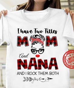 Mother's Day 2021 Tee Gift Mon, I Have Two Titles Mom And Nana And I Rock Them Both TShirt