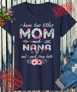I Have Two Titles Mom And Nana Floral Mother's Day 2021 Gift Shirt