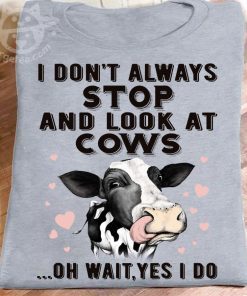 I don’t always stop and look at cows for cow lover unisex shirt