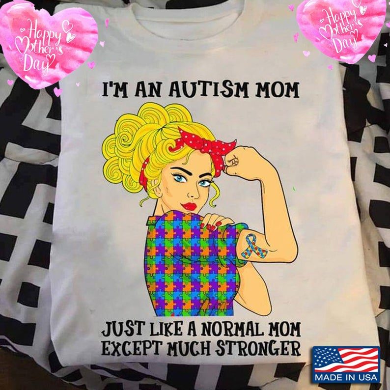 I’m An Autism Mom Just Like A Normal Mom Except Much Stronger Autism Awareness Mom Life Shirt Mother's Day 2021 Shirt