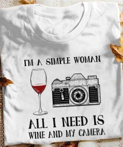 I’m a simple woman all I need is wine and my camera shit t-shirt