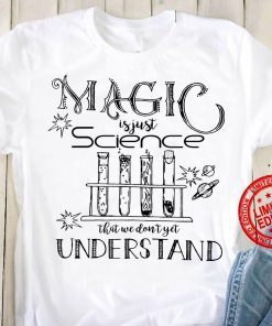 Magic Is Just Science That We Don’t Yet Understand White Shirt
