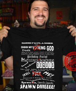 Ohhh I’m Flashed I’m Ohhh My Fucking God Dude Birthday Party Requis Spawn Diiieeee Classic T-Shirt