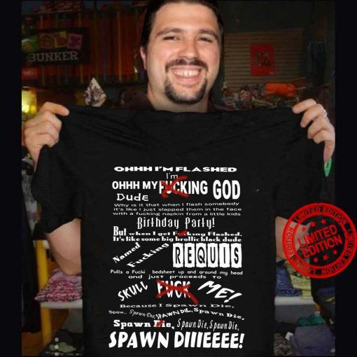 Ohhh I’m Flashed I’m Ohhh My Fucking God Dude Birthday Party Requis Spawn Diiieeee Classic T-Shirt