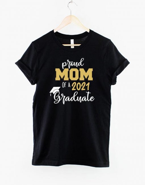 Proud Mom Of A 2021 Graduate T-Shirt - Graduation Shirt - Class Of 2021 Mom T-Shirts