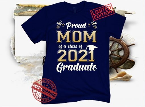 Proud Mom Of A Class Of 2021 Graduate Senior 2021 Shirt Mom 2021 Tee Shirt, Mama 2021, Mother's day Gift, Happy Birthday Mom 2021