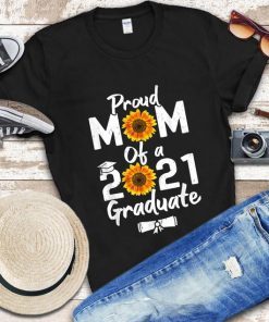 Proud Mom of a Class of 2021 Graduate - Sunflower Graduation T-Shirt Gift Mother's Day