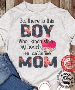 So There Is This Boy Who Kinda Stole My Heart He Calls Me Mom 2021 Tee Shirt