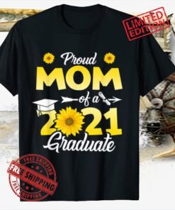 Sunflower Graduation - Proud Mom of a Class of 2021 Graduate Shirts