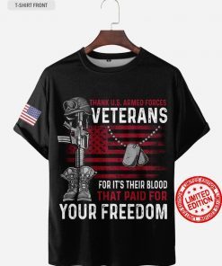 Thank U.S Armed Forces Veterans For It’s Their Blood That Paid For Your Freedom US Shirt