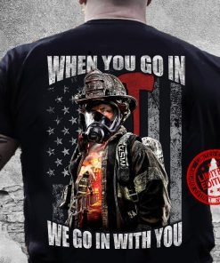 When You Go In We Go In With You Gift Shirt