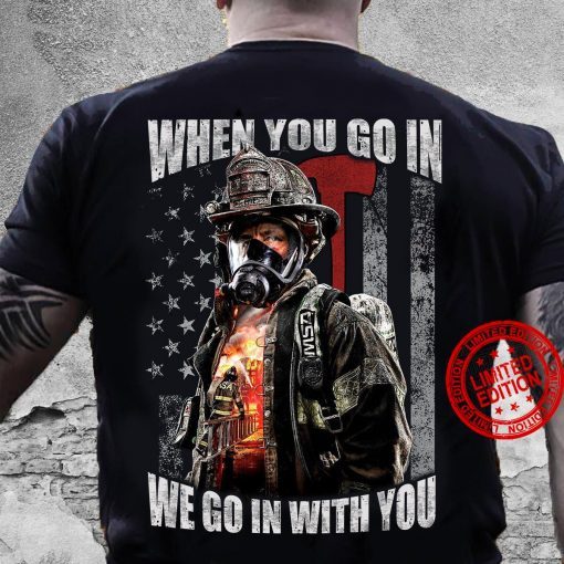 When You Go In We Go In With You Gift Shirt