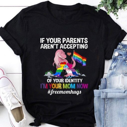 2021 If Your Parents Aren't Accepting Shirt, I'm Your Mom Now Shirt, LGBT Mom Shirt, Mama Dinorsaur Shirt, Free Mom Hug Shirt