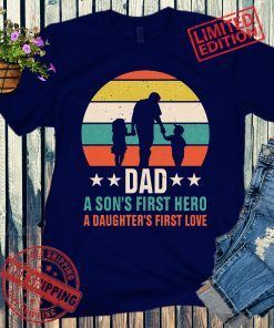 Dad is A Son's First Hero A Daughter's First Love, Gift Fathers Day Shirt, Dad Hero Shirt