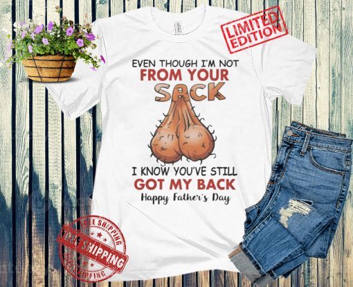 From Your Sack I Know You’ve Still Got My Back Happy Father And Day Shirt