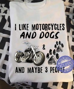 I like motorcycles and dogs and maybe 3 people gift shirts