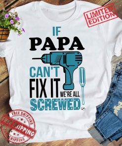 If Papa Can't Fix It We're All Screwed, Father's Day Gift T Shirt