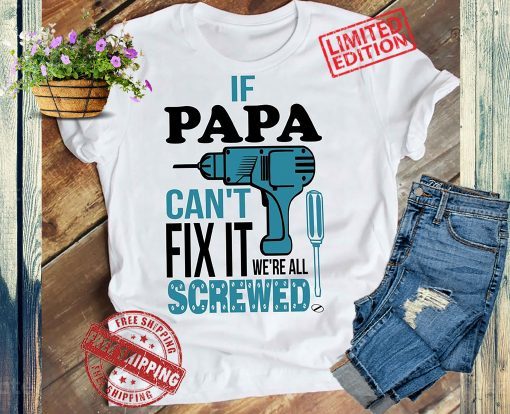 If Papa Can't Fix It We're All Screwed, Father's Day Gift T Shirt