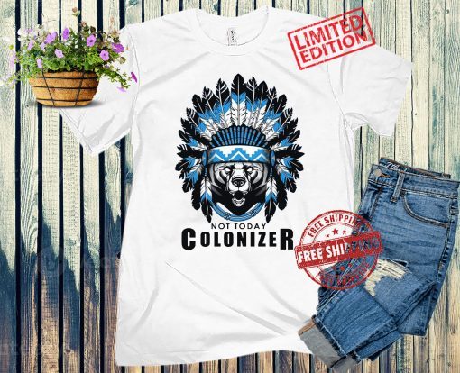 Not Today Colonizer Unisex Shirt